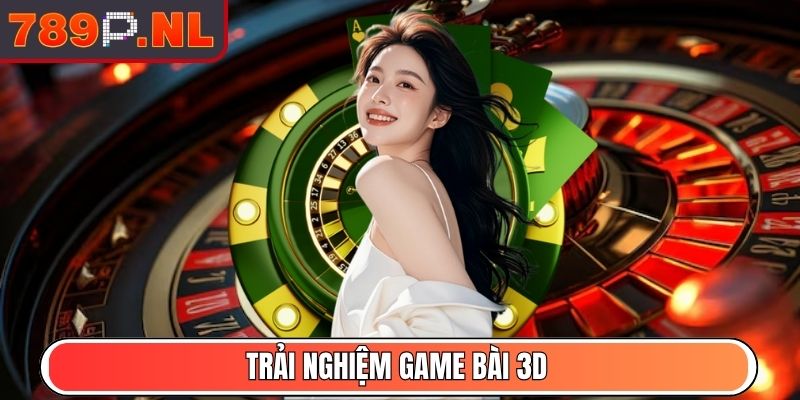 Trải nghiệm Game Bài 3D