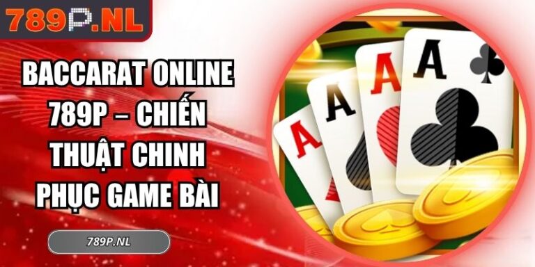 Baccarat Online 789P – Chiến Thuật Chinh Phục Game Bài 4 Baccarat online 789P