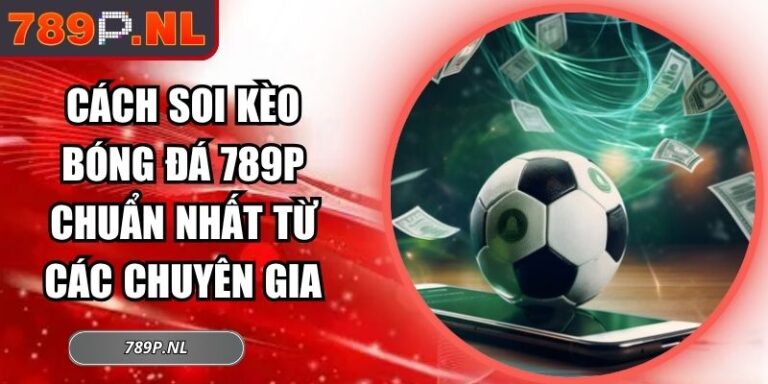 Cách Soi Kèo Bóng Đá 789P Chuẩn Nhất Từ Các Chuyên Gia 1 cách soi kèo bóng đá 789P chuẩn nhất