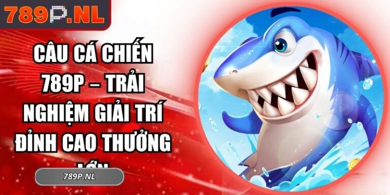 Câu Cá Chiến 789P