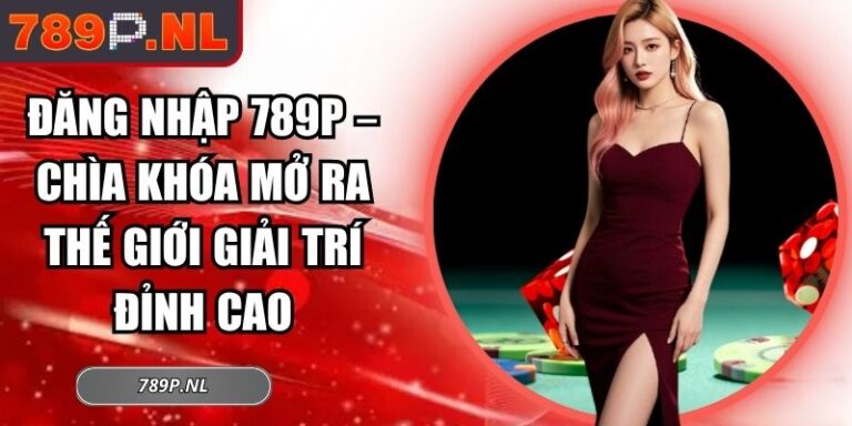 Đăng Nhập 789P – Chìa Khóa Mở Ra Thế Giới Giải Trí Đỉnh Cao 5 Đăng nhập 789P