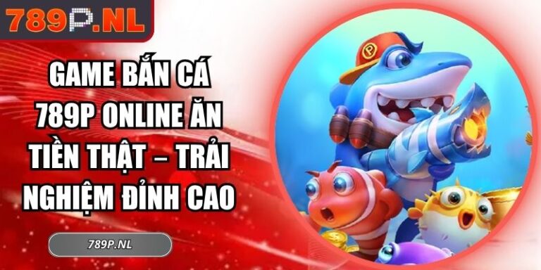 Game bắn cá 789P online ăn tiền thật