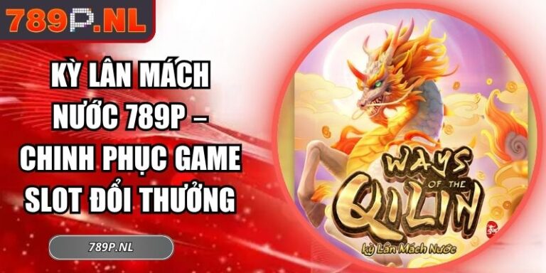 Kỳ Lân Mách Nước 789P – Chinh Phục Game Slot Đổi Thưởng 4 Kỳ Lân mách Nước 789P