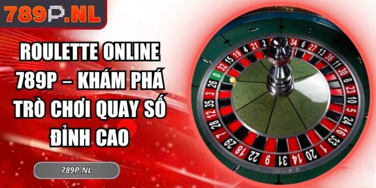 Roulette Online 789P – Khám Phá Trò Chơi Quay Số Đỉnh Cao 2 Roulette online 789P