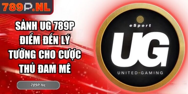 Sảnh UG 789P Điểm Đến Lý Tưởng Cho Cược Thủ Đam Mê 2 Sảnh UG 789P