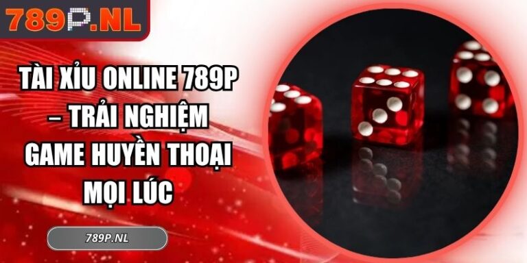 Tài Xỉu Online 789P – Trải Nghiệm Game Huyền Thoại Mọi Lúc 6 Tài xỉu online 789P